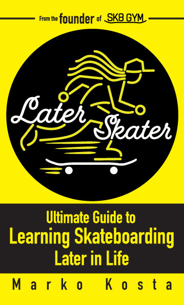LATER SKATER: The Ultimate Guide to Learning Skateboarding Later in Life | Author Signed Copy |